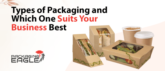 Types of Packaging and Which One Suits Your Business Best